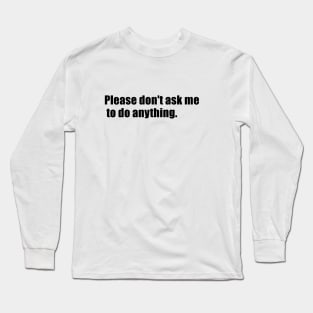 Please don't ask me to do anything Long Sleeve T-Shirt